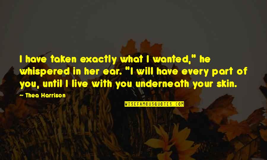 You Will Live Quotes By Thea Harrison: I have taken exactly what I wanted," he You Will Live Quotes By Thea Harrison: I have taken exactly what I wanted," he
