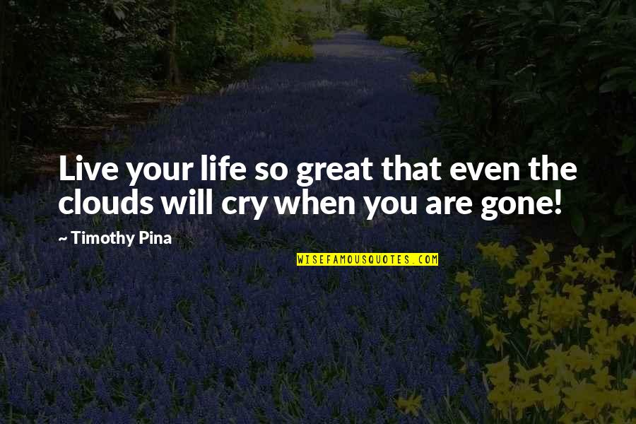 You Will Live Quotes By Timothy Pina: Live your life so great that even the