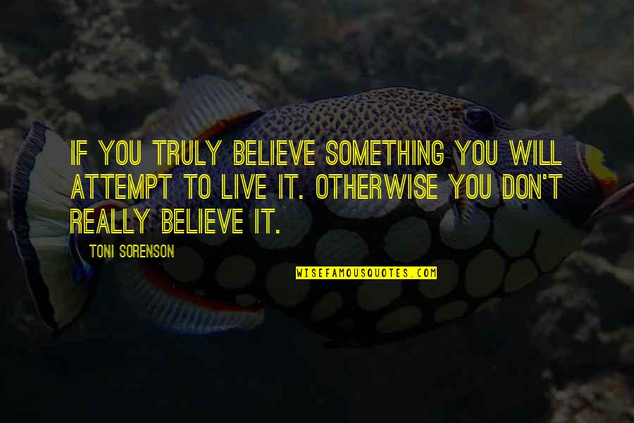 You Will Live Quotes By Toni Sorenson: If you truly believe something you will attempt You Will Live Quotes By Toni Sorenson: If you truly believe something you will attempt
