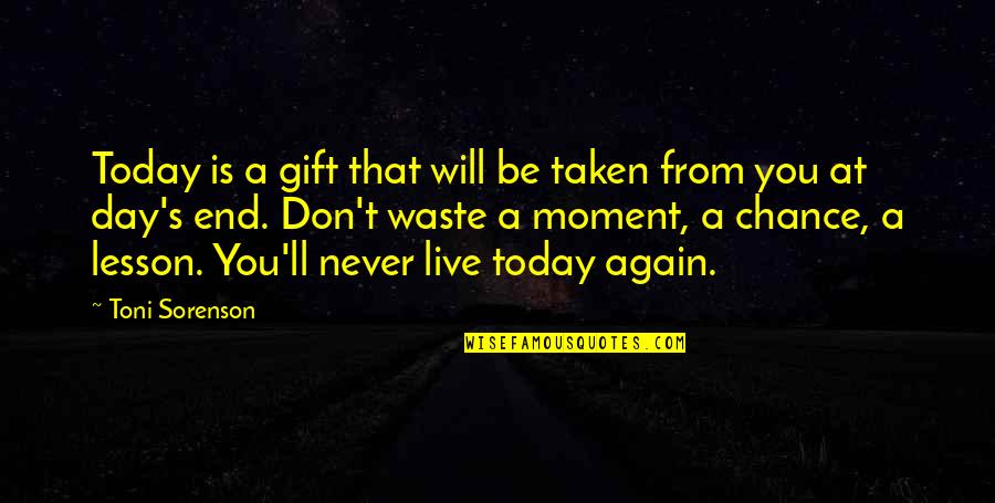 You Will Live Quotes By Toni Sorenson: Today is a gift that will be taken You Will Live Quotes By Toni Sorenson: Today is a gift that will be taken