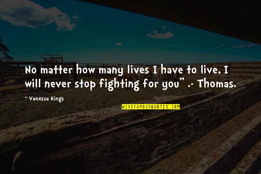 You Will Live Quotes By Vanessa Kings: No matter how many lives I have to You Will Live Quotes By Vanessa Kings: No matter how many lives I have to