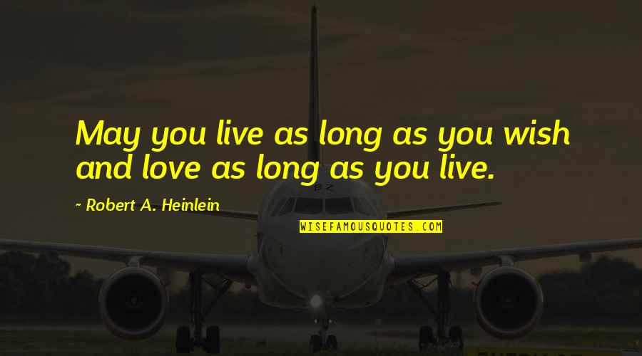 You Will Look For Me In Others Quotes By Robert A. Heinlein: May you live as long as you wish