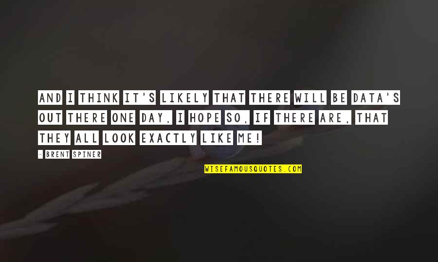 You Will Look For Me Quotes By Brent Spiner: And I think it's likely that there will