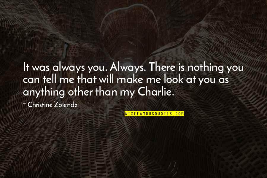 You Will Look For Me Quotes By Christine Zolendz: It was always you. Always. There is nothing