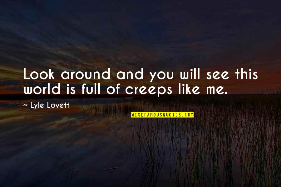 You Will Look For Me Quotes By Lyle Lovett: Look around and you will see this world