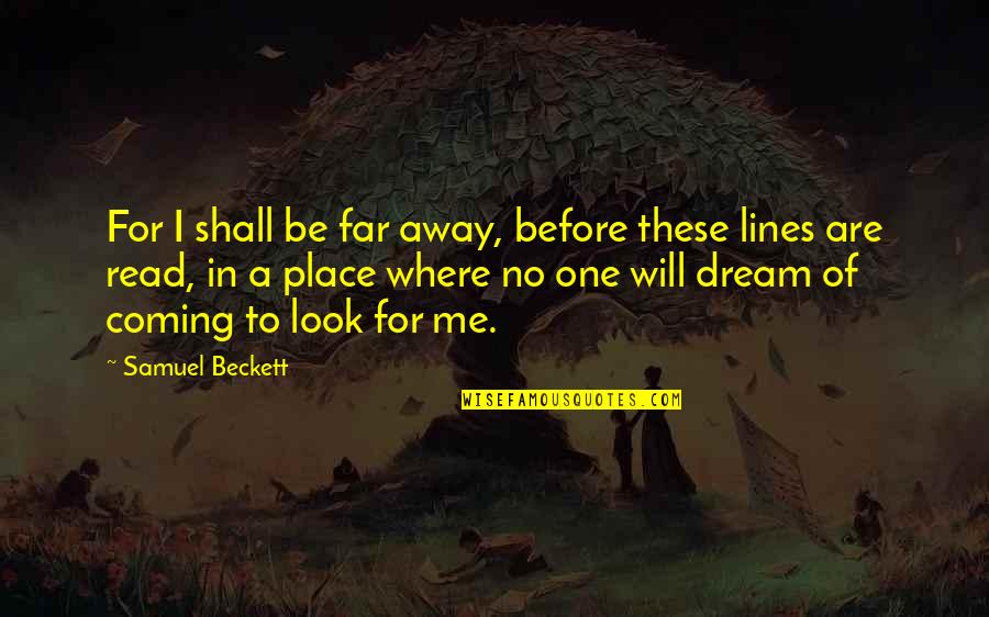 You Will Look For Me Quotes By Samuel Beckett: For I shall be far away, before these