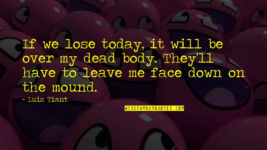 You Will Lose Me Soon Quotes By Luis Tiant: If we lose today, it will be over You Will Lose Me Soon Quotes By Luis Tiant: If we lose today, it will be over