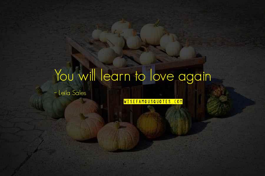 You Will Love Again Quotes By Leila Sales: You will learn to love again