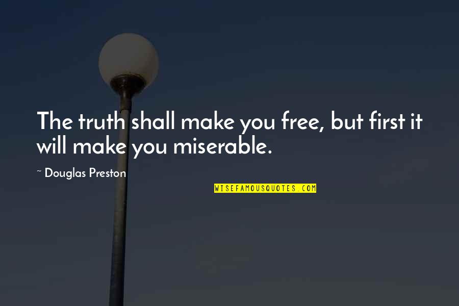 You Will Make It Quotes By Douglas Preston: The truth shall make you free, but first