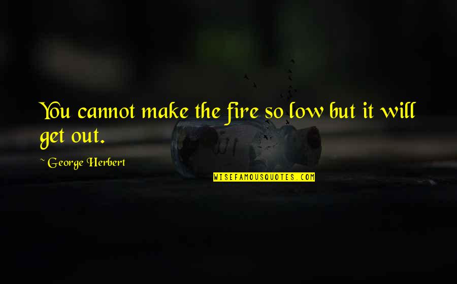 You Will Make It Quotes By George Herbert: You cannot make the fire so low but