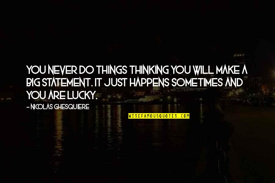 You Will Make It Quotes By Nicolas Ghesquiere: You never do things thinking you will make
