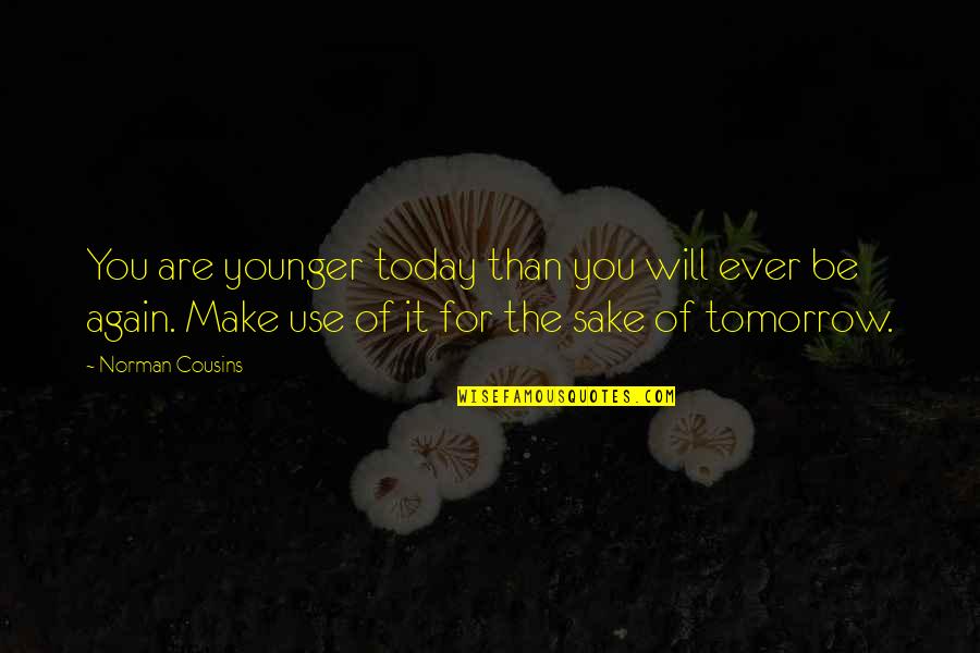 You Will Make It Quotes By Norman Cousins: You are younger today than you will ever