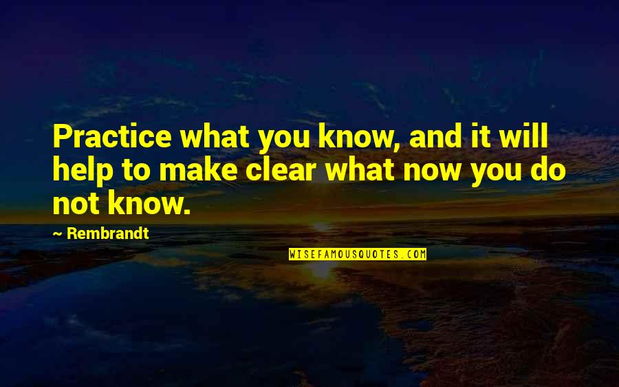 You Will Make It Quotes By Rembrandt: Practice what you know, and it will help