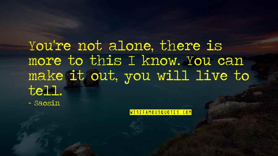 You Will Make It Through Quotes By Saosin: You're not alone, there is more to this
