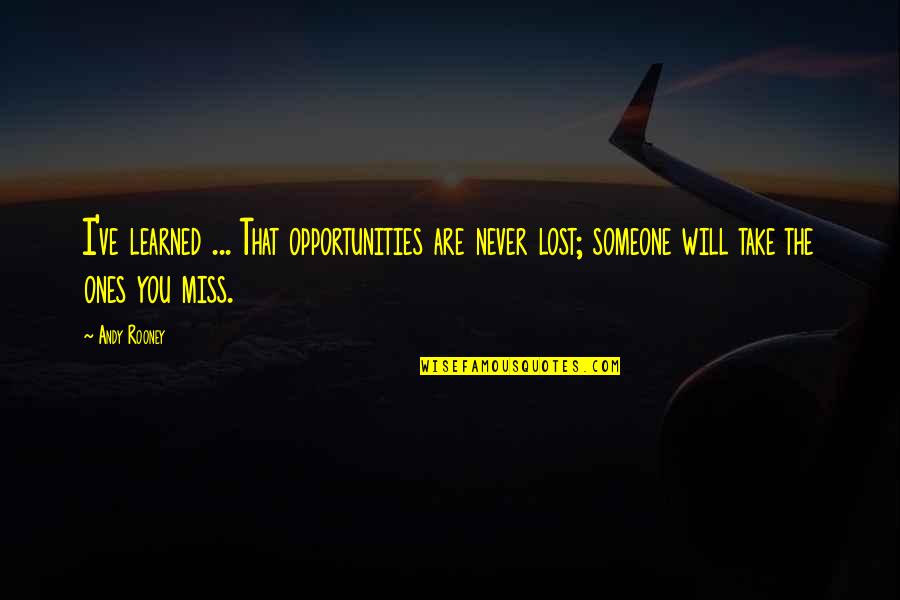You Will Miss Quotes By Andy Rooney: I've learned ... That opportunities are never lost; You Will Miss Quotes By Andy Rooney: I've learned ... That opportunities are never lost;
