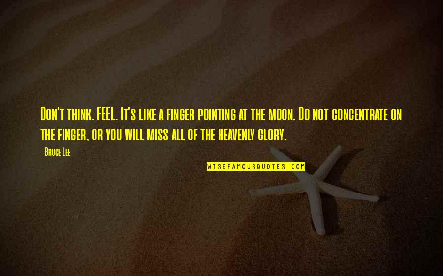You Will Miss Quotes By Bruce Lee: Don't think. FEEL. It's like a finger pointing You Will Miss Quotes By Bruce Lee: Don't think. FEEL. It's like a finger pointing