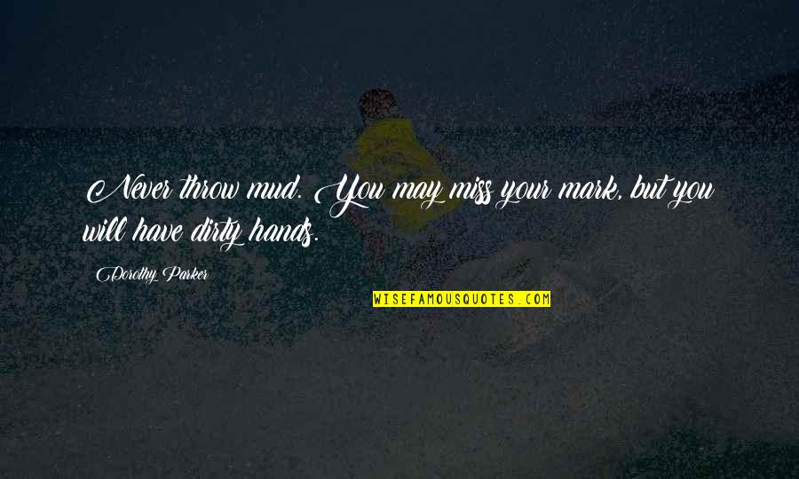 You Will Miss Quotes By Dorothy Parker: Never throw mud. You may miss your mark,