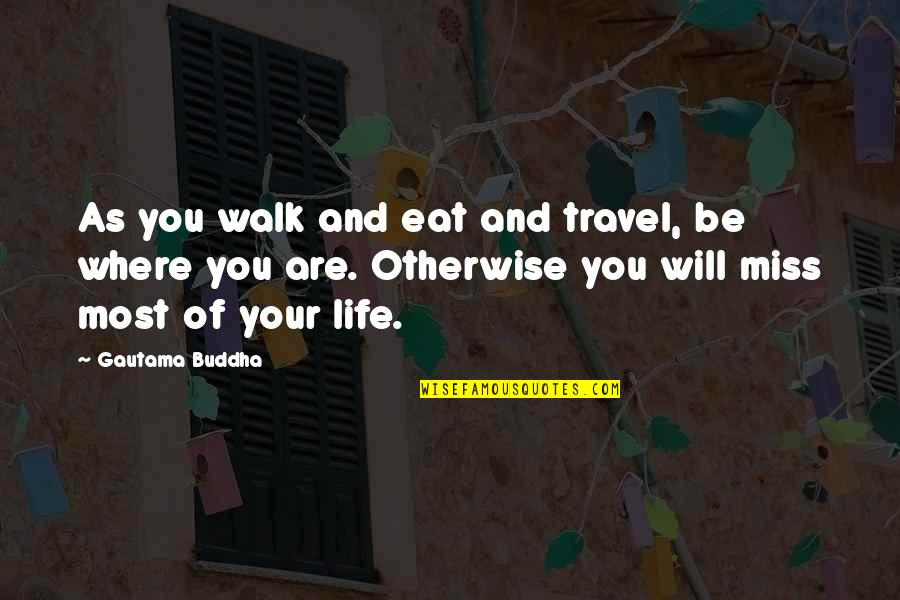 You Will Miss Quotes By Gautama Buddha: As you walk and eat and travel, be You Will Miss Quotes By Gautama Buddha: As you walk and eat and travel, be