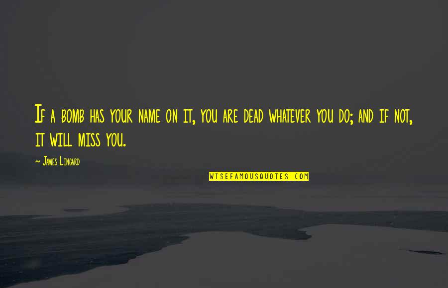 You Will Miss Quotes By James Lingard: If a bomb has your name on it, You Will Miss Quotes By James Lingard: If a bomb has your name on it,