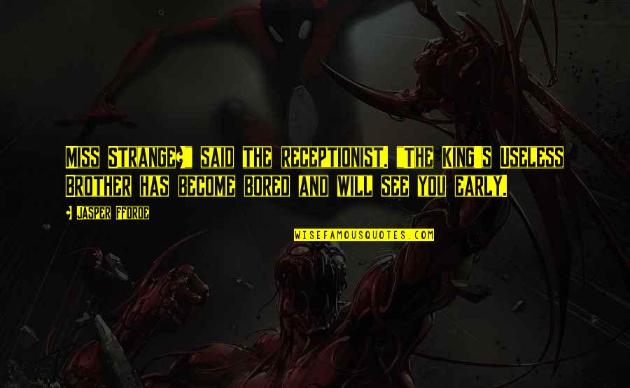 You Will Miss Quotes By Jasper Fforde: Miss Strange?" said the receptionist. "The King's Useless You Will Miss Quotes By Jasper Fforde: Miss Strange?" said the receptionist. "The King's Useless