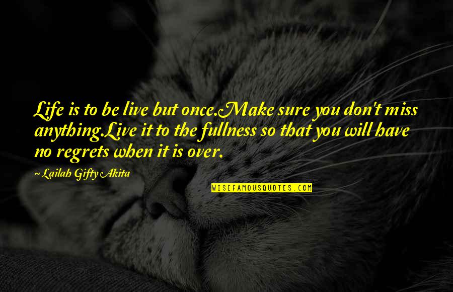 You Will Miss Quotes By Lailah Gifty Akita: Life is to be live but once.Make sure You Will Miss Quotes By Lailah Gifty Akita: Life is to be live but once.Make sure
