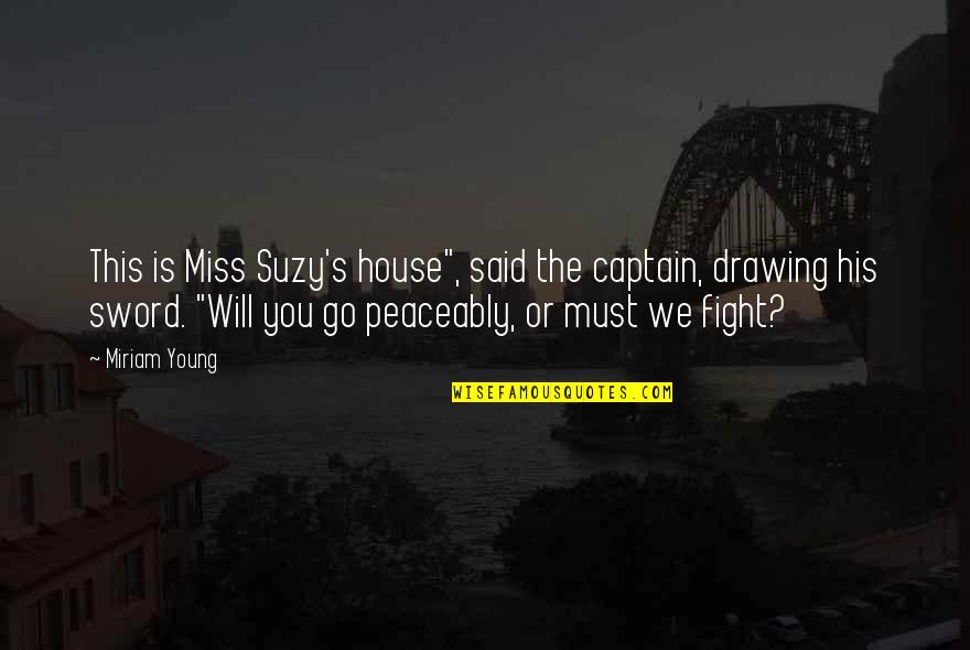 You Will Miss Quotes By Miriam Young: This is Miss Suzy's house", said the captain, You Will Miss Quotes By Miriam Young: This is Miss Suzy's house", said the captain,