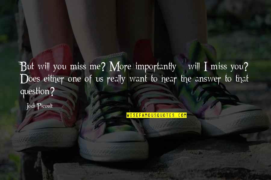 You Will Miss Us Quotes By Jodi Picoult: But will you miss me? More importantly -