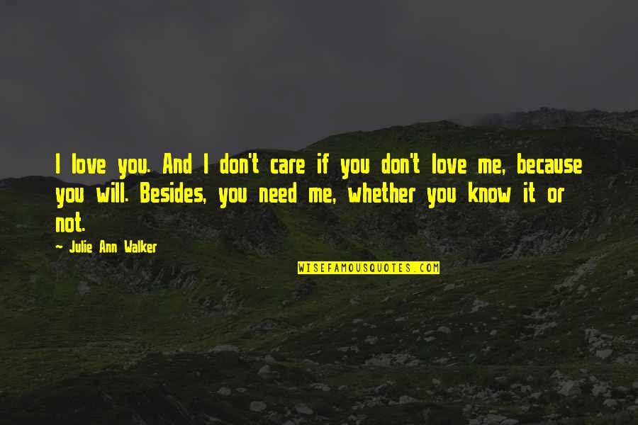 You Will Need Me Quotes By Julie Ann Walker: I love you. And I don't care if