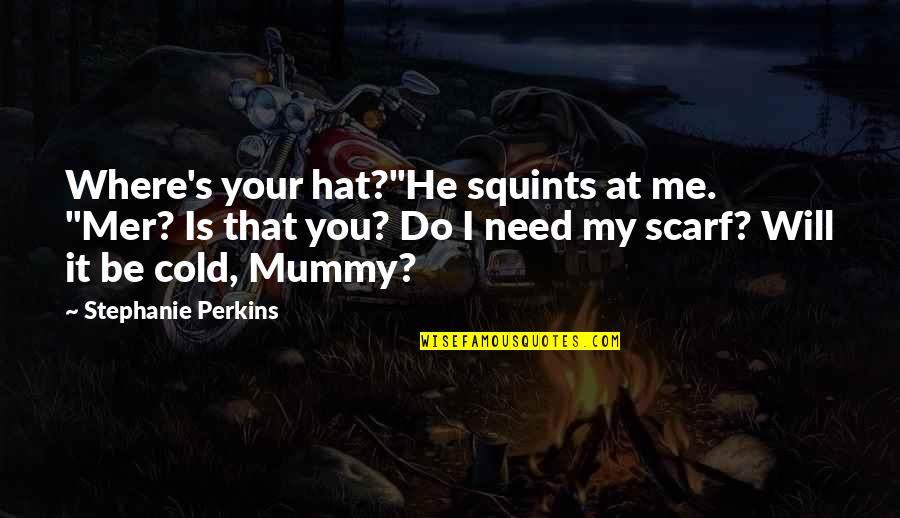 You Will Need Me Quotes By Stephanie Perkins: Where's your hat?"He squints at me. "Mer? Is