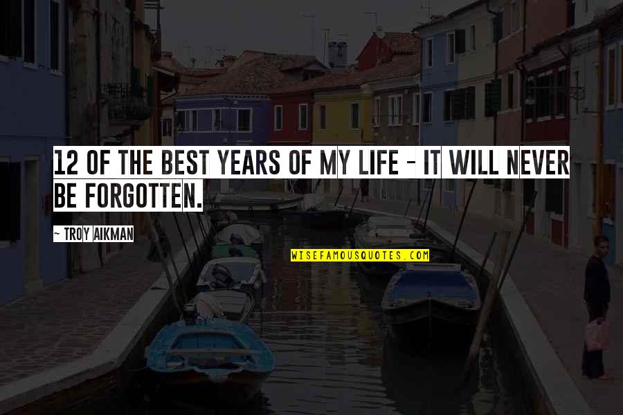 You Will Never Be Forgotten Quotes By Troy Aikman: 12 of the best years of my life