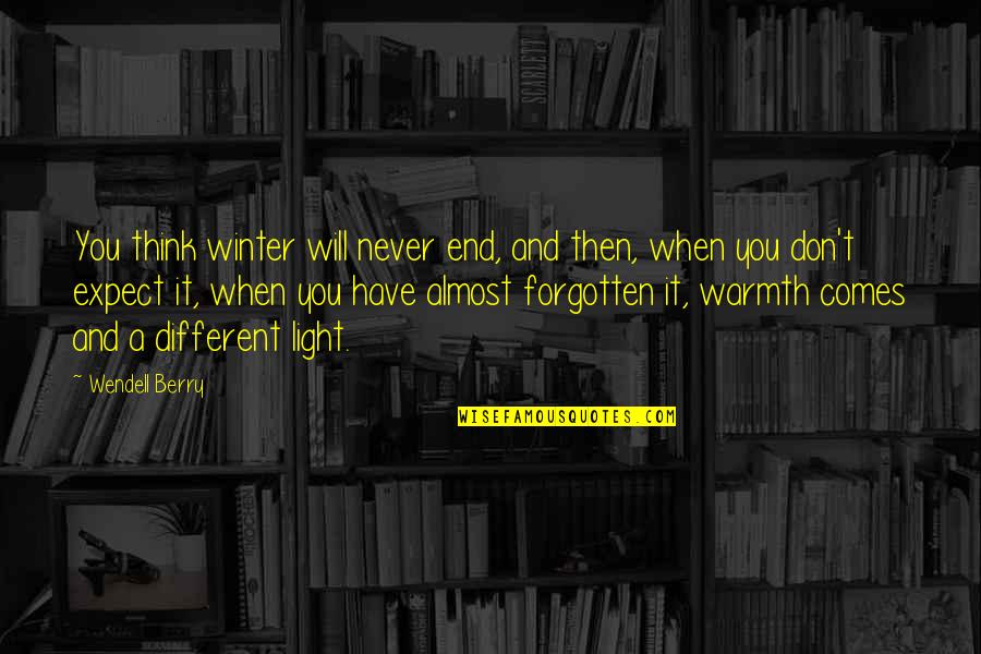 You Will Never Be Forgotten Quotes By Wendell Berry: You think winter will never end, and then,