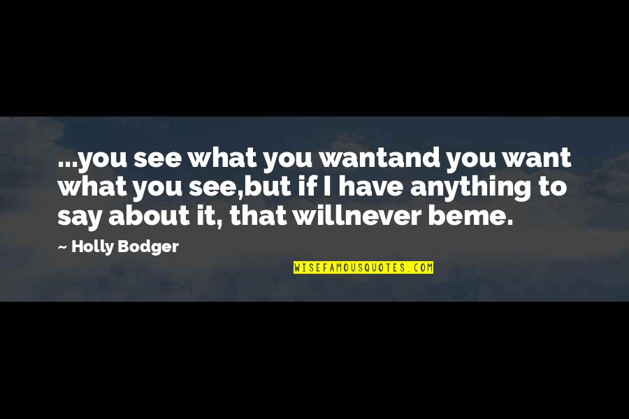 You Will Never Be Me Quotes By Holly Bodger: ...you see what you wantand you want what