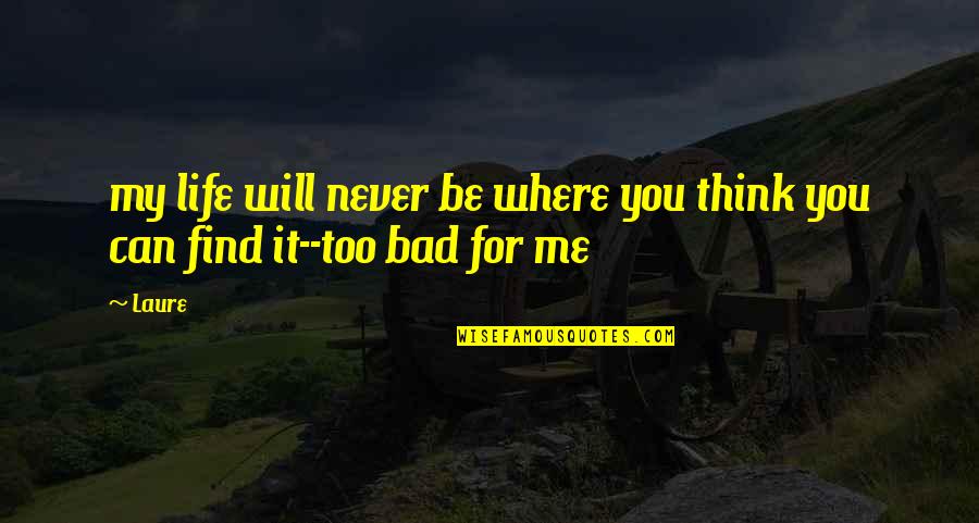 You Will Never Be Me Quotes By Laure: my life will never be where you think