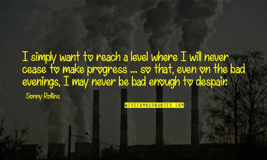 You Will Never Be On My Level Quotes By Sonny Rollins: I simply want to reach a level where