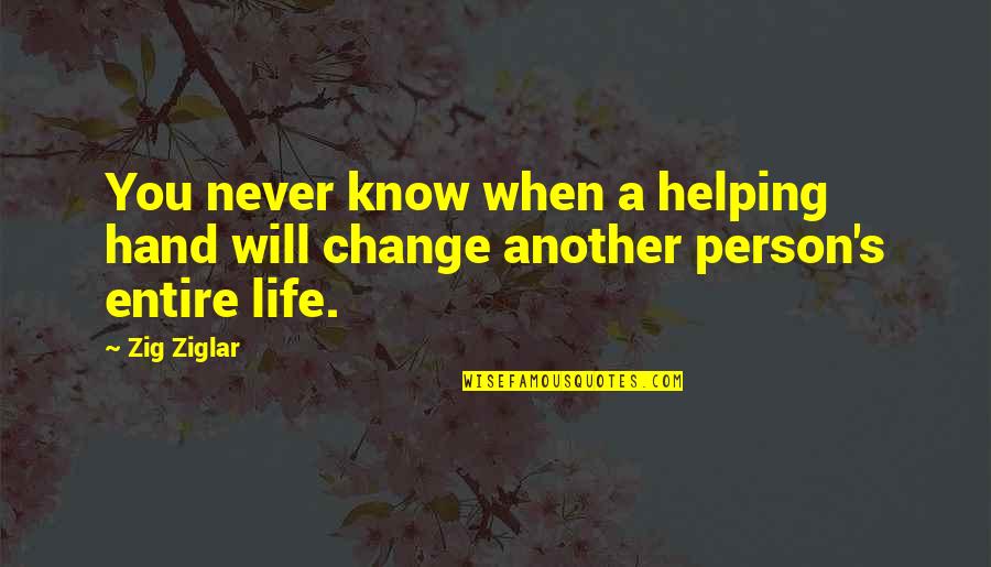 You Will Never Change Quotes By Zig Ziglar: You never know when a helping hand will