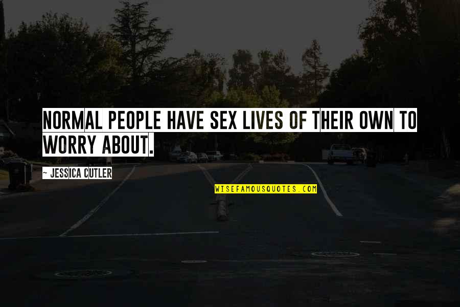 You Will Never Destroy Me Quotes By Jessica Cutler: Normal people have sex lives of their own You Will Never Destroy Me Quotes By Jessica Cutler: Normal people have sex lives of their own