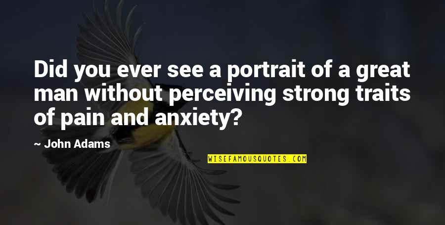 You Will Never Hurt Me Again Quotes By John Adams: Did you ever see a portrait of a You Will Never Hurt Me Again Quotes By John Adams: Did you ever see a portrait of a