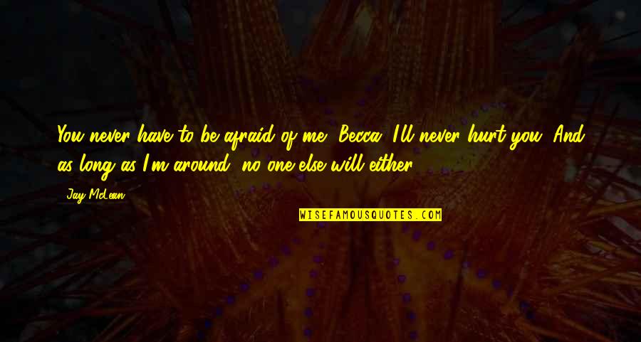 You Will Never Hurt Me Quotes By Jay McLean: You never have to be afraid of me,