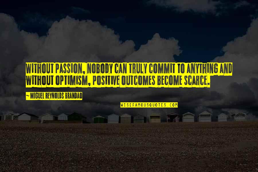 You Will Never Hurt Me Quotes By Miguel Reynolds Brandao: Without passion, nobody can truly commit to anything