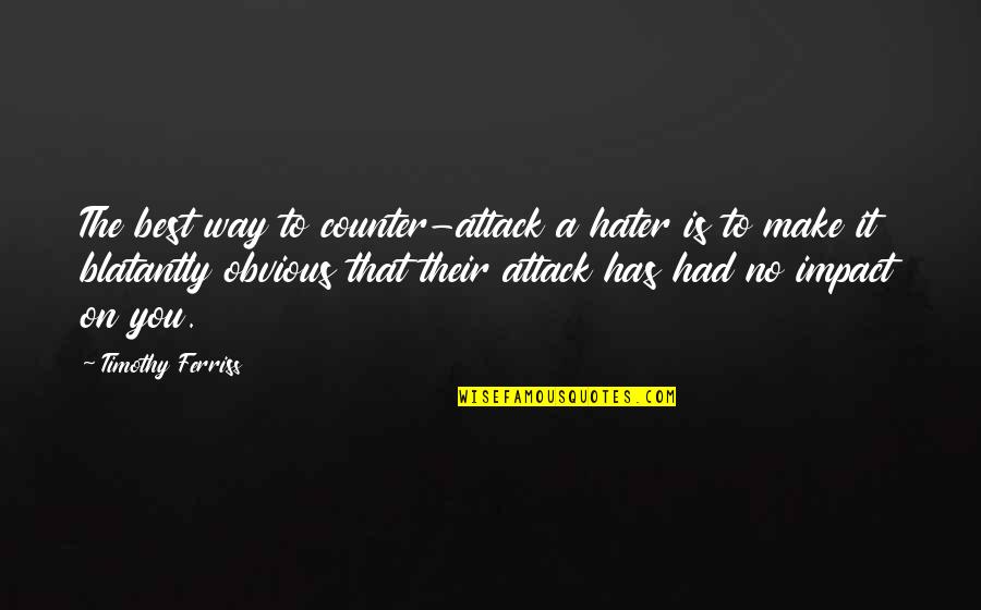 You Will Never Hurt Me Quotes By Timothy Ferriss: The best way to counter-attack a hater is