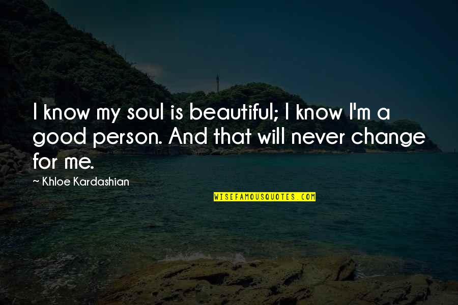 You Will Never Know A Person Quotes By Khloe Kardashian: I know my soul is beautiful; I know You Will Never Know A Person Quotes By Khloe Kardashian: I know my soul is beautiful; I know