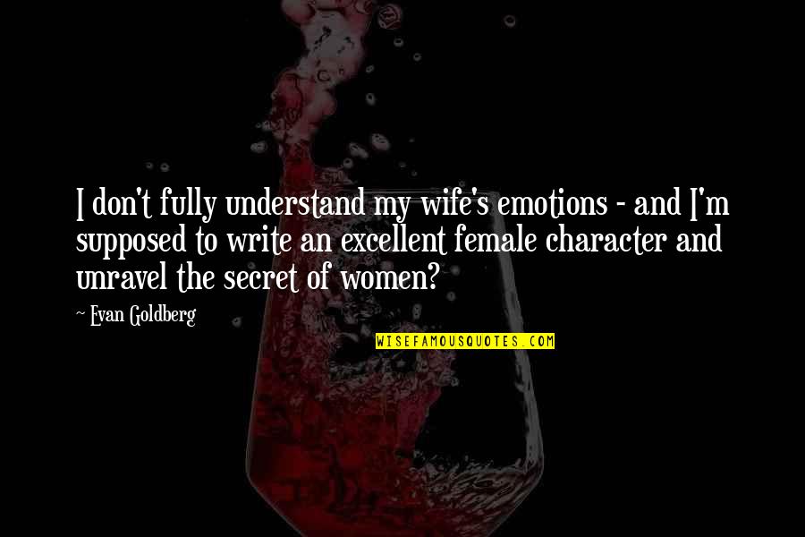 You Will Never Know How I Feel Quotes By Evan Goldberg: I don't fully understand my wife's emotions -