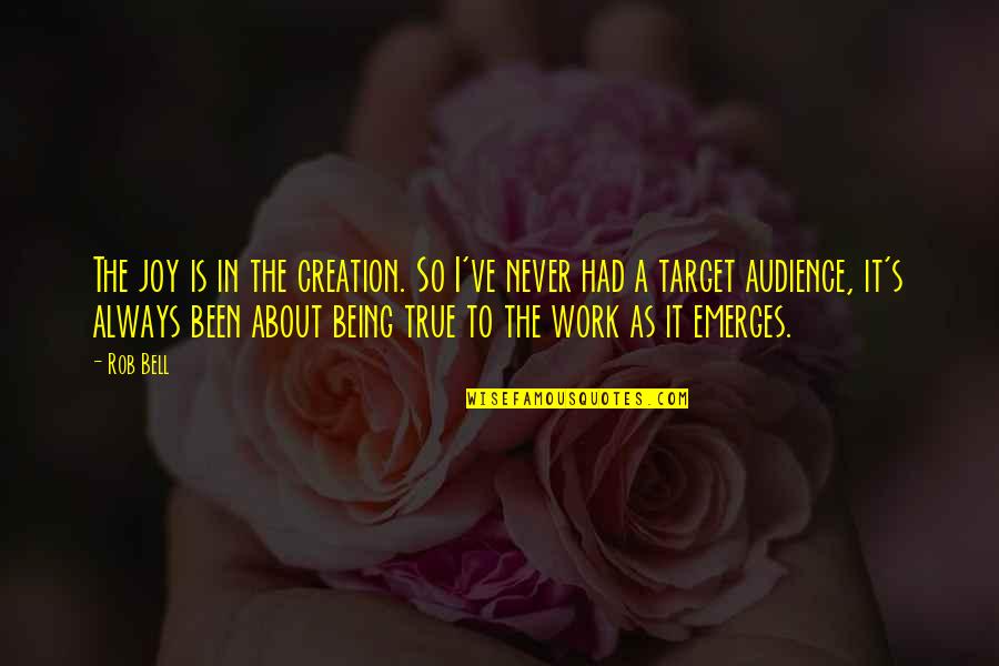 You Will Never Know How Much I Miss You Quotes By Rob Bell: The joy is in the creation. So I've You Will Never Know How Much I Miss You Quotes By Rob Bell: The joy is in the creation. So I've