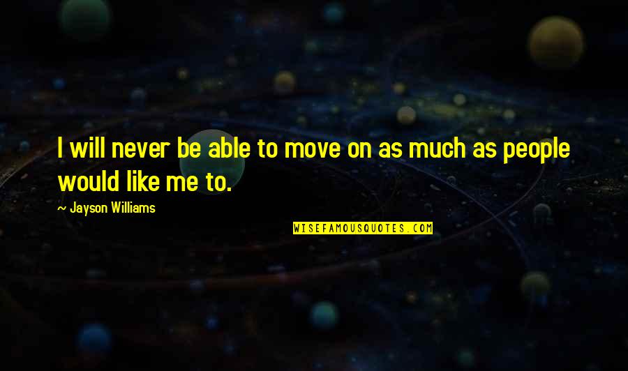 You Will Never Like Me Quotes By Jayson Williams: I will never be able to move on