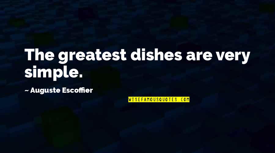 You Will Never Lose Me Quotes By Auguste Escoffier: The greatest dishes are very simple.