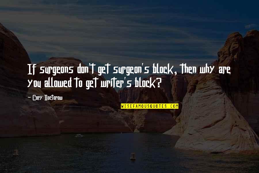 You Will Never Meet Anyone Like Me Quotes By Cory Doctorow: If surgeons don't get surgeon's block, then why You Will Never Meet Anyone Like Me Quotes By Cory Doctorow: If surgeons don't get surgeon's block, then why