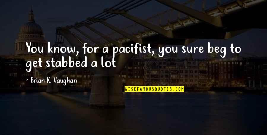 You Will Never Put Me Down Quotes By Brian K. Vaughan: You know, for a pacifist, you sure beg