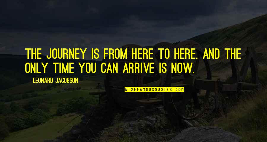 You Will Never Put Me Down Quotes By Leonard Jacobson: THE JOURNEY IS FROM HERE TO HERE. AND