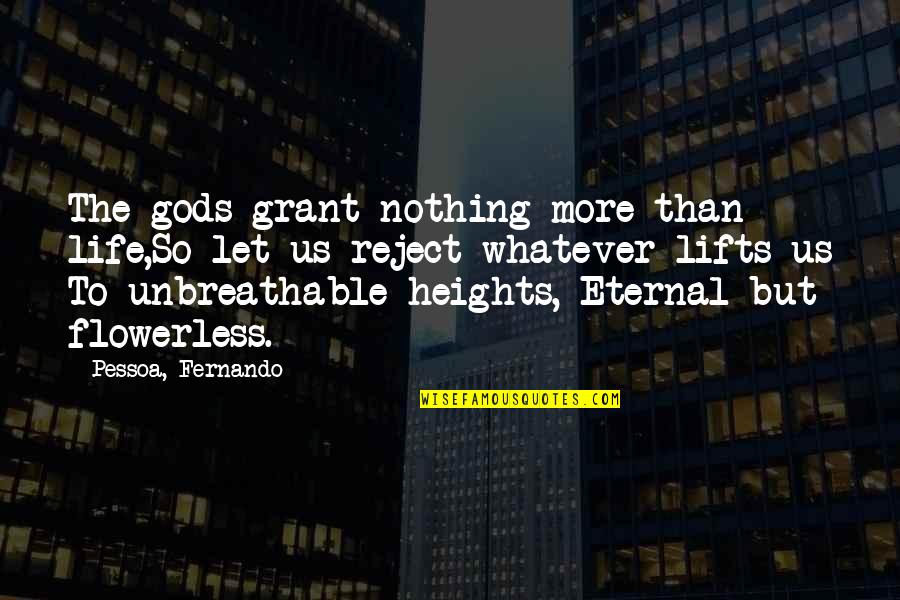 You Will Never Put Me Down Quotes By Pessoa, Fernando: The gods grant nothing more than life,So let