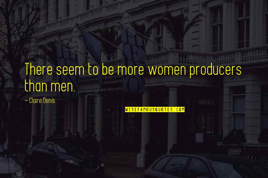 You Will Never Realise Quotes By Claire Denis: There seem to be more women producers than You Will Never Realise Quotes By Claire Denis: There seem to be more women producers than
